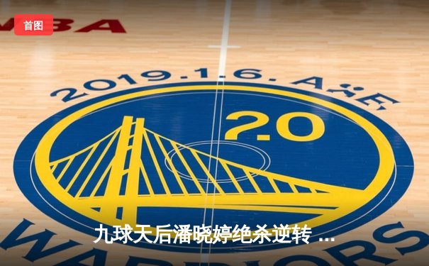 九球天后潘晓婷绝杀逆转 中国公开赛上演惊心动魄决赛