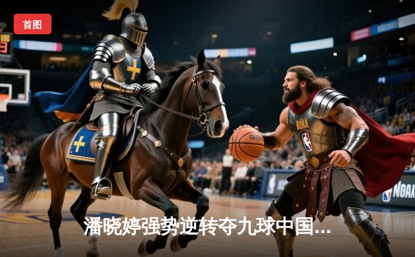 潘晓婷强势逆转夺九球中国公开赛冠军，陈思明憾负屈居亚军