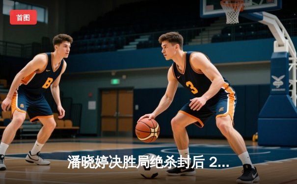 潘晓婷决胜局绝杀封后 2024世界九球中国公开赛上演史诗对决