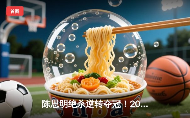 陈思明绝杀逆转夺冠！2024女子九球世锦赛上演史诗级对决