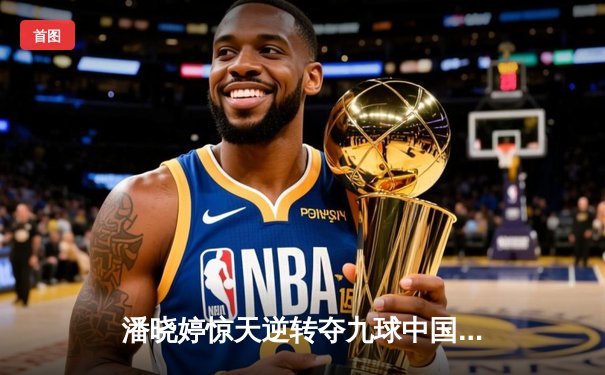 潘晓婷惊天逆转夺九球中国赛冠军 决胜局上演史诗级清台